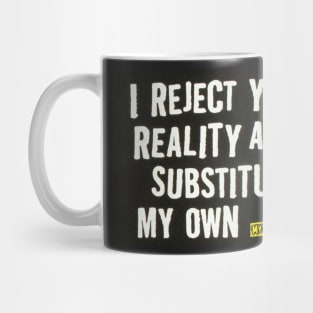 I Reject Your Reality and Substitute my own Mug